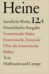 Sämtliche Werke. Historisch-kritische Gesamtausgabe der Werke. Düsseldorfer Ausgabe / Französische Maler. Französische Zustände. Über die Französische Bühne
