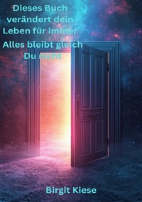 Dieses Buch verändert dein Leben für immer - Alles bleibt gleich. Du nicht