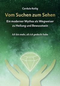 Vom Suchen zum Sehen - Ein moderner Mythos als Wegweiser zu Heilung und Bewusstsein